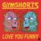 Love You Funny - Gymshorts lyrics