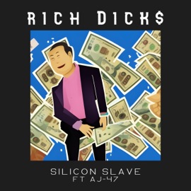 Rich Dicks (feat. AJ-47) Silicon Slave