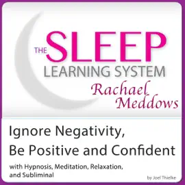 Ignore Negativity and Be Positive and Confident: Hypnosis, Meditation and Subliminal - The Sleep Learning System Featuring Rachael Meddows (Unabridged)