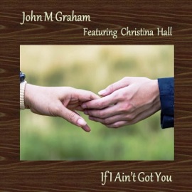 If I Ain't Got You (feat. Christina Hall) John M Graham