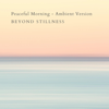 Peaceful Morning (Ambient Version) - Beyond Stillness