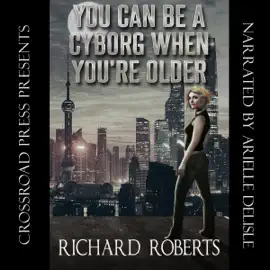 You Can Be a Cyborg When You're Older (Unabridged)