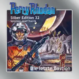 Die letzte Bastion - Perry Rhodan - Silber Edition 32 (Ungekürzt)