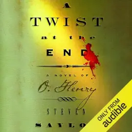 A Twist at the End: A Novel of O. Henry and the Texas Servant Girl Murders of 1885 (Unabridged)