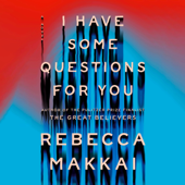 I Have Some Questions for You: A Novel (Unabridged) - Rebecca Makkai