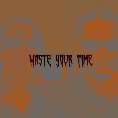 WASTE YOUR TIME - Single