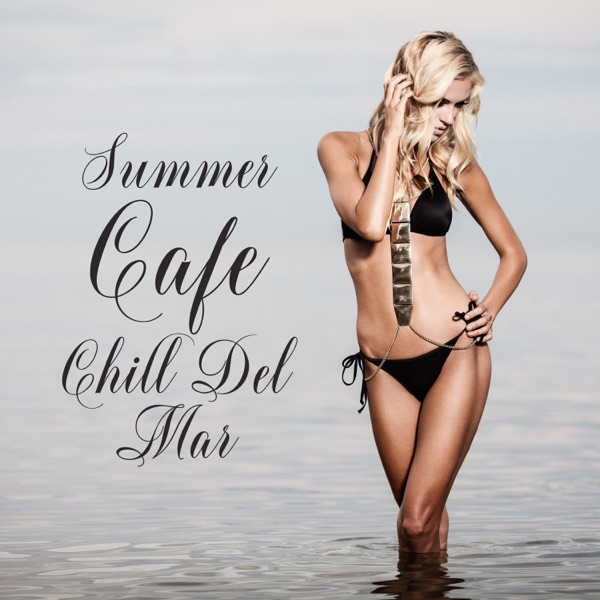 Summer Cafe Chill Del Mar: Top 100, Best Chill Out Music, Ibiza Beach Party, Hot Mix