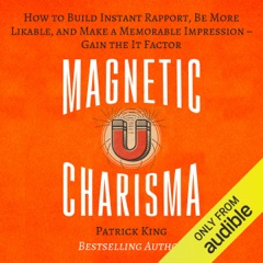 Magnetic Charisma: How to Build Instant Rapport, Be More Likable, and Make a Memorable Impression  (Unabridged)