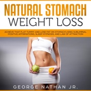 Natural Stomach Weight Loss: Achieve That Flat Tummy and Lose Fat on Stomach Using Subliminal Positive Affirmations, Sleep Hypnosis, and Law of Attraction (Original Recording) - George Nathan, Jr.