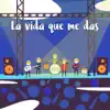 La Vida Que Me Das