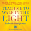 Teach Me to Walk in the Light & Other Children's Favorites - The Tabernacle Choir at Temple Square & Orchestra at Temple Square
