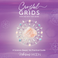 Hibiscus Moon - Crystal Grids: How and Why They Work: A Science-Based, Yet Practical Guide (Unabridged) artwork