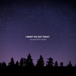I Won't Go out Today (A Quarantine Lullaby) - Single