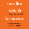 How to Have Impossible Conversations - Peter Boghossian & James Lindsay