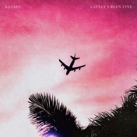 Lately I Been Fine Kevmo