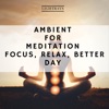 Ambient for Meditation, Focus, Relax, Better Day