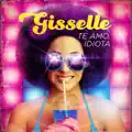 Gisselle / Te Amo Idiota