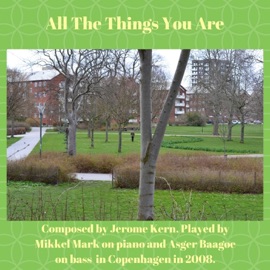 All the Things You Are Mikkel Mark & Asger Baagøe