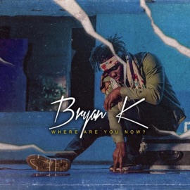 Where Are You Now? Bryan K