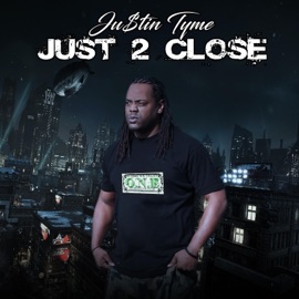 Just 2 Close Ju$Tin Tyme