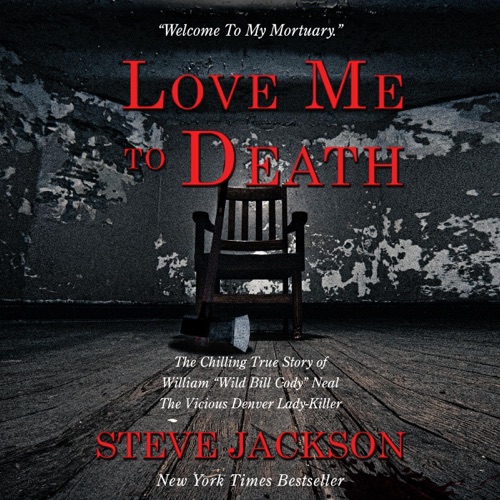 Love Me to Death: The Chilling True Story of WIlliam “Wild Bill Cody” Neal—The Vicious Denver Lady-Killer (Unabridged) cover