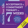 Reclaim Your Life: Acceptance & Commitment Therapy in 7 Weeks: Strategies to Manage Depression, Anxiety, PTSD, OCD, and More (Unabridged) - Carissa Gustafson, PsyD