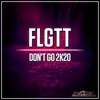 FLGTT - Don't Go 2K20 (Extended Mix)