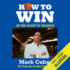 How to Win at the Sport of Business: If I Can Do It, You Can Do It (Unabridged) - Mark Cuban