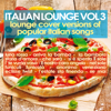 Italian Lounge, Vol. 3: The Most Popular Italian Songs in a Chilly Sauce - Various Artists