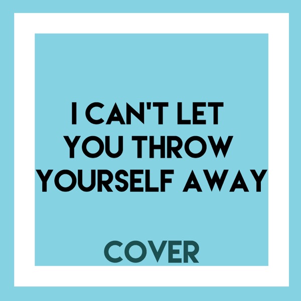 I Can't Let You Throw Yourself Away (From "Toy Story 4") [Cover] - Single