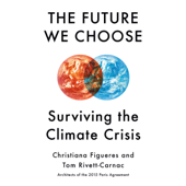 The Future We Choose: Surviving the Climate Crisis (Unabridged) - Christiana Figueres &amp; Tom Rivett-Carnac Cover Art