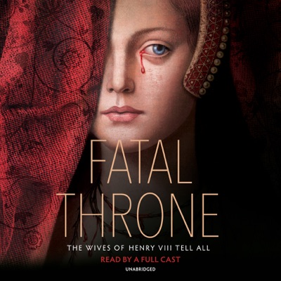 Fatal Throne: The Wives of Henry VIII Tell All (Unabridged)