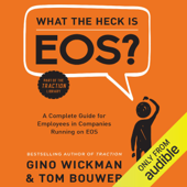 What the Heck is EOS?: A Complete Guide for Employees in Companies Running on EOS (Unabridged) - Gino Wickman &amp; Tom Bouwer Cover Art