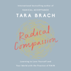 Radical Compassion: Learning to Love Yourself and Your World with the Practice of RAIN (Unabridged) - Tara Brach