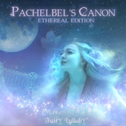 Pachelbel's Canon: Ethereal Edition - Fairy Lullaby & ETHEREAL