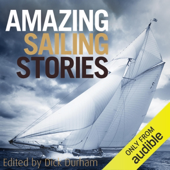 Amazing Sailing Stories: True Adventures from the High Seas (Unabridged)