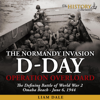 D-Day: The Normandy Invasion - Operation Overlord: The Defining Battle of World War 2 - June 6, 1944: World War 2 History (Unabridged) - The History Journals & Liam Dale