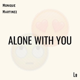 Alone With You Monique Martinez & LO