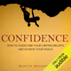 Confidence: How to Overcome Your Limiting Beliefs and Achieve Your Goals (Unabridged) - Martin Meadows