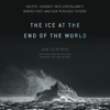 The Ice at the End of the World: An Epic Journey into Greenland's Buried Past and Our Perilous Future (Unabridged) - Jon Gertner