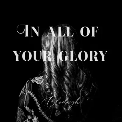 Listen to In All of Your Glory - EP by Clodagh