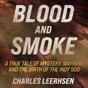 Blood and Smoke: A True Tale of Mystery, Mayhem, and the Birth of the Indy 500 (Unabridged) - Charles Leerhsen