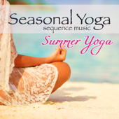 Seasonal Yoga Sequence Music – Summer Yoga Amazing Music, Cooling Yoga Practice for Summertime with Nature Sounds - Various Artists