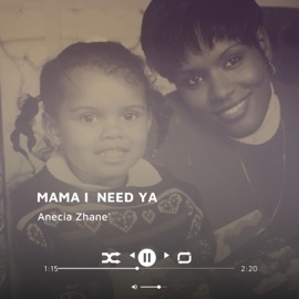 Mama I need ya Anecia Zhane'