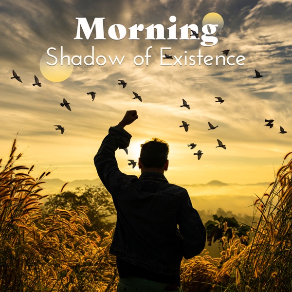 Morning Shadow of Existence