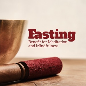 Fasting: Benefit for Meditation and Mindfulness