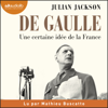 De Gaulle - Une certaine idée de la France - Julian Jackson