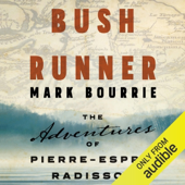 Bush Runner: The Adventures of Pierre-Esprit Radisson (Unabridged)