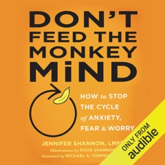 Don't Feed the Monkey Mind: How to Stop the Cycle of Anxiety, Fear, and Worry (Unabridged)