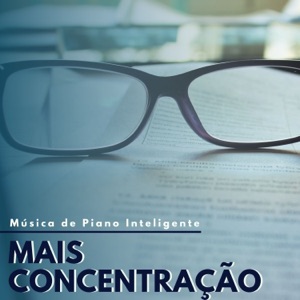 Mais Concentração - Música de Piano Inteligente para Concentração de Mente Profunda de Alto Nível